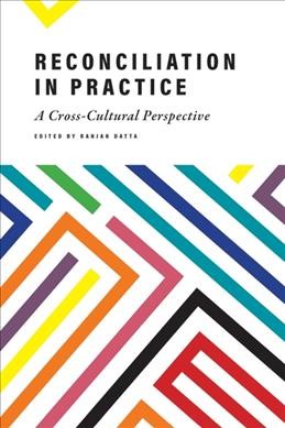 Reconciliation in practice : a cross-cultural perspective / edited by Ranjan Datta.