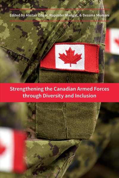 Strengthening the Canadian Armed Forces through diversity and inclusion / edited by Alistair Edgar, Rupinder Mangat, and Bessma Momani.