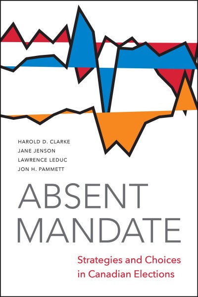 Absent mandate : strategies and choices in Canadian elections / Harold D. Clarke, Jane Jenson, Lawrence LeDuc, Jon H. Pammett.