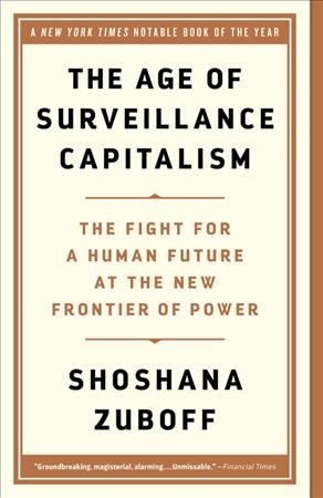 The age of surveillance capitalism : the fight for a human future at the new frontier of power / Shoshana Zuboff.