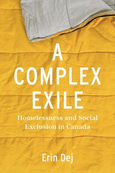 A complex exile :  homelessness and social exclusion in Canada /  Erin Dej.