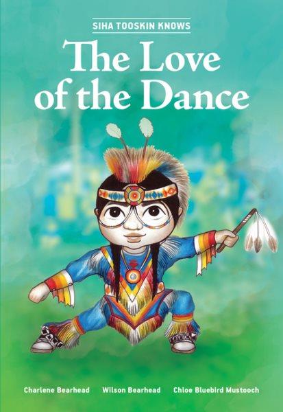 Siha Tooskin knows the love of the dance / by Charlene Bearhead and Wilson Bearhead ; illustrated by Chloe Bluebird Mustooch.