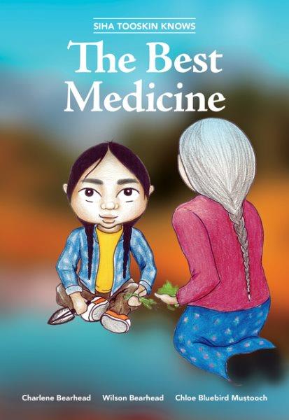 Siha Tooskin knows the best medicine / by Charlene Bearhead and Wilson Bearhead ; illustrated by Chloe Bluebird Mustooch.