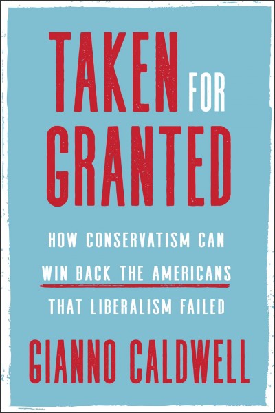 Taken for granted : how conservatism can win back the Americans that liberalism failed / Gianno Caldwell.