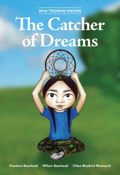 The catcher of dreams / by Charlene Bearhead and Wilson Bearhead ; illustrated by Chloe Bluebird Mustooch.