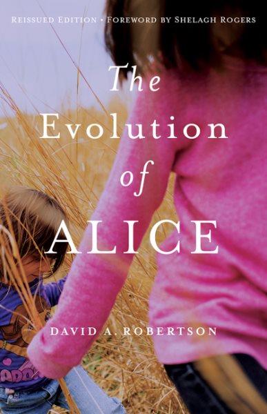 The evolution of Alice / David Alexander Robertson ; foreword by Shelagh Rogers.