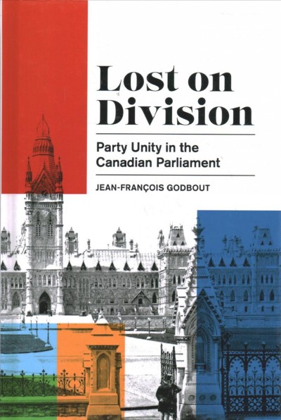Lost on division : party unity in the Canadian parliament / Jean-François Godbout.