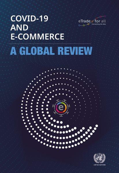 COVID-19 and e-commerce : a global review / United Nations Conference on Trade and Development, Division on Technology and Logistics.