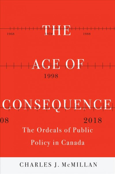 The age of consequence : the ordeals of public policy in Canada / Charles J. McMillan.