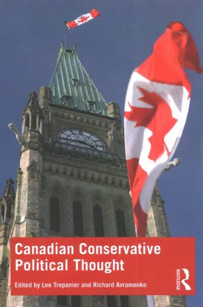 Canadian conservative political thought / edited by Lee Trepanier and Richard Avramenko.