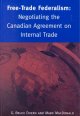 Free-trade federalism : negotiating the Canadian agreement on internal trade  Cover Image