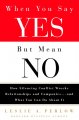 When you say yes but mean no : how silencing conflict wrecks relationships and companies...and what you can do about it  Cover Image