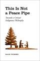 This is not a peace pipe : towards a critical indigenous philosophy  Cover Image