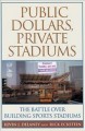 Public dollars, private stadiums : the battle over building sports stadiums  Cover Image