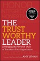 The trustworthy leader : leveraging the power of trust to transform your organization  Cover Image