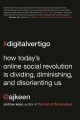 Digital vertigo : how today's online social revolution is dividing, diminishing, and disorienting us  Cover Image