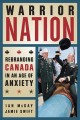 Warrior nation : rebranding Canada in an age of anxiety  Cover Image