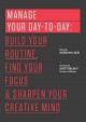 Manage your day-to-day : build your routine, find your focus, and sharpen your creative mind  Cover Image