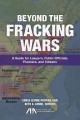 Beyond the fracking wars : a guide for lawyers, public officials, planners, and citizens  Cover Image
