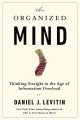 The organized mind : thinking straight in the age of information overload  Cover Image