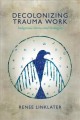 Decolonizing trauma work : indigenous stories and strategies  Cover Image