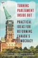 Turning Parliament inside out : practical ideas for reforming Canada's democracy  Cover Image