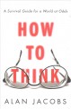 How to think : a survival guide for a world at odds  Cover Image