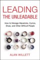 Leading the unleadable : how to manage mavericks, cynics, divas, and other difficult people  Cover Image