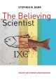 The believing scientist : essays on science and religion  Cover Image