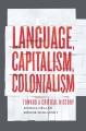 Language, capitalism, colonialism : toward a critical history  Cover Image