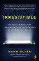 Irresistible : the rise of addictive technology and the business of keeping us hooked  Cover Image