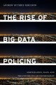 The rise of big data policing : surveillance, race, and the future of law enforcement  Cover Image