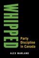 Whipped : party discipline in Canada  Cover Image